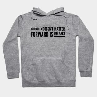 Your Speed Doesn't Matter Forward Is Forward - Motivational Words Hoodie